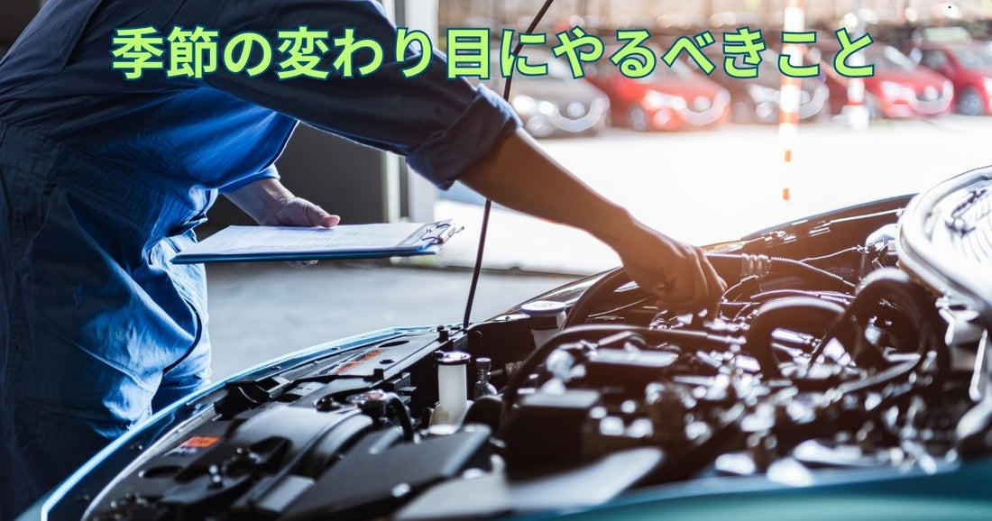 季節の変わり目にやるべきこと｜車の安全性と寿命を延ばすメンテナンス術